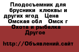 Плодосъемник для брусники, клюквы и других ягод › Цена ­ 600 - Омская обл., Омск г. Охота и рыбалка » Другое   